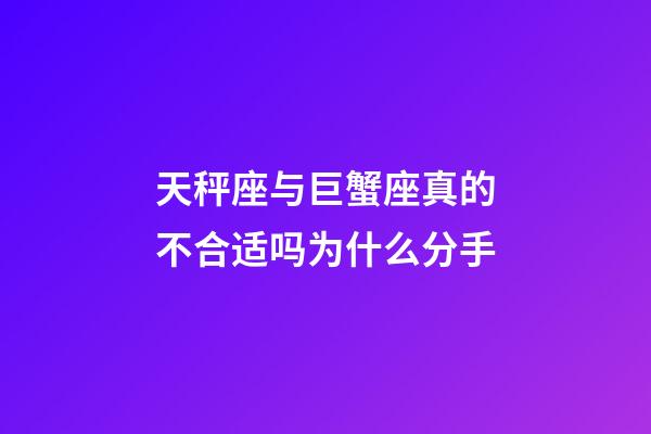 天秤座与巨蟹座真的不合适吗为什么分手-第1张-星座运势-玄机派
