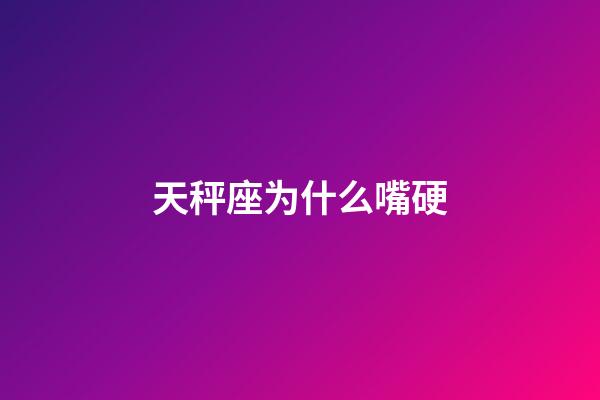 天秤座为什么嘴硬-第1张-星座运势-玄机派