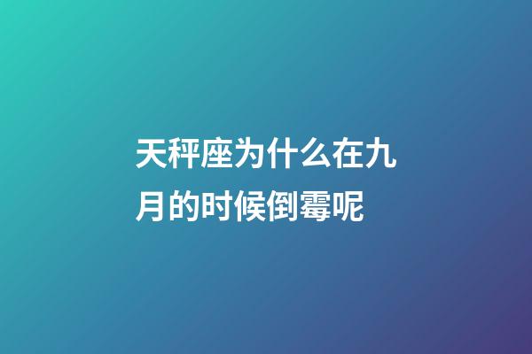 天秤座为什么在九月的时候倒霉呢-第1张-星座运势-玄机派