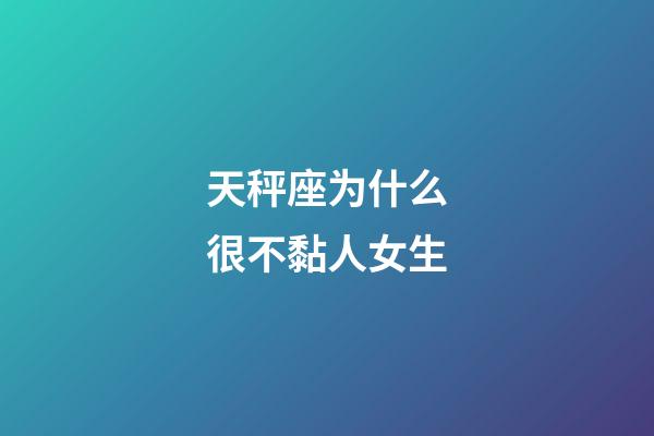 天秤座为什么很不黏人女生-第1张-星座运势-玄机派