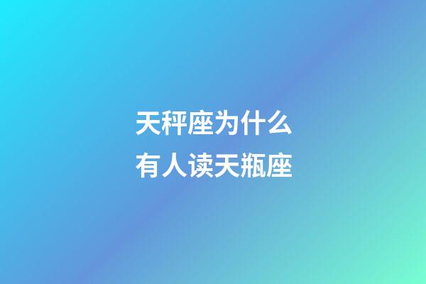 天秤座为什么有人读天瓶座-第1张-星座运势-玄机派