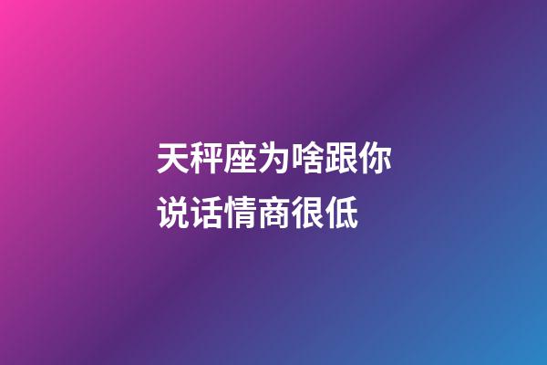 天秤座为啥跟你说话情商很低-第1张-星座运势-玄机派