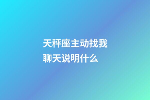 天秤座主动找我聊天说明什么-第1张-星座运势-玄机派