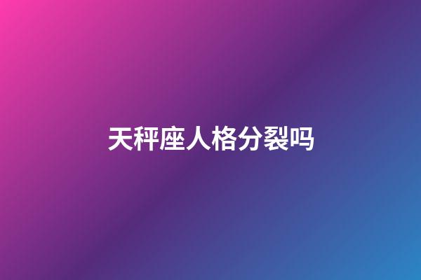 天秤座人格分裂吗-第1张-星座运势-玄机派