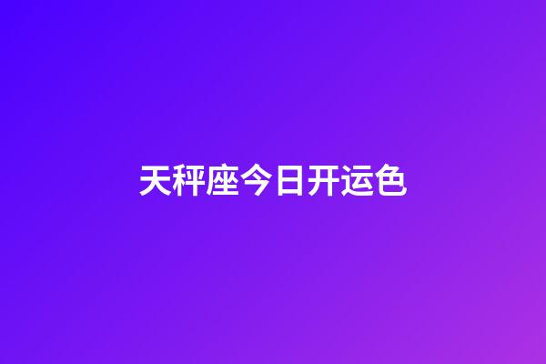 天秤座今日开运色-第1张-星座运势-玄机派