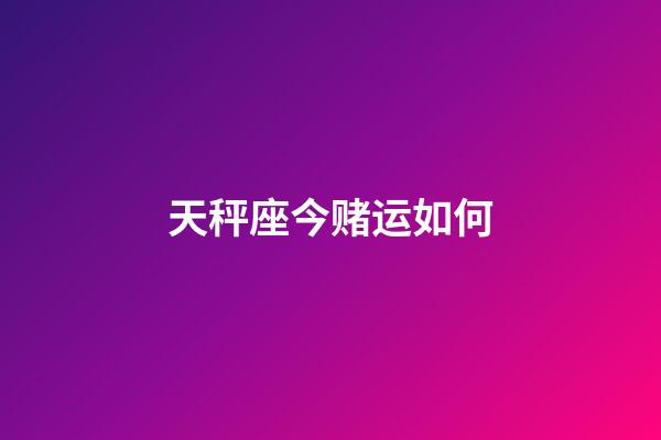 天秤座今赌运如何-第1张-星座运势-玄机派