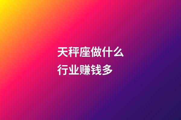 天秤座做什么行业赚钱多-第1张-星座运势-玄机派