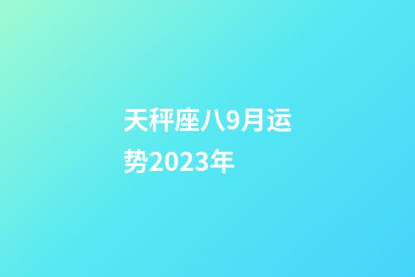 天秤座八9月运势2023年-第1张-星座运势-玄机派