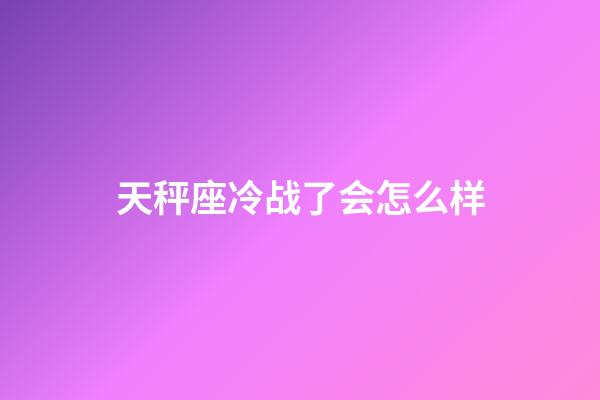 天秤座冷战了会怎么样-第1张-星座运势-玄机派