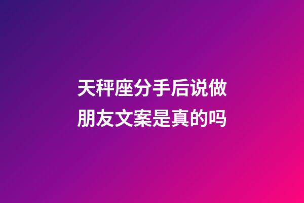 天秤座分手后说做朋友文案是真的吗-第1张-星座运势-玄机派