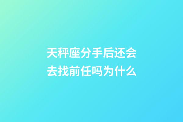 天秤座分手后还会去找前任吗为什么-第1张-星座运势-玄机派