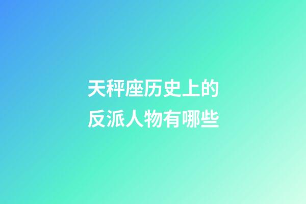 天秤座历史上的反派人物有哪些-第1张-星座运势-玄机派