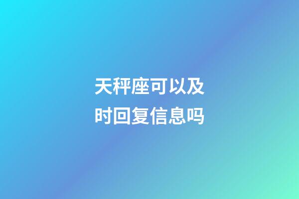 天秤座可以及时回复信息吗-第1张-星座运势-玄机派