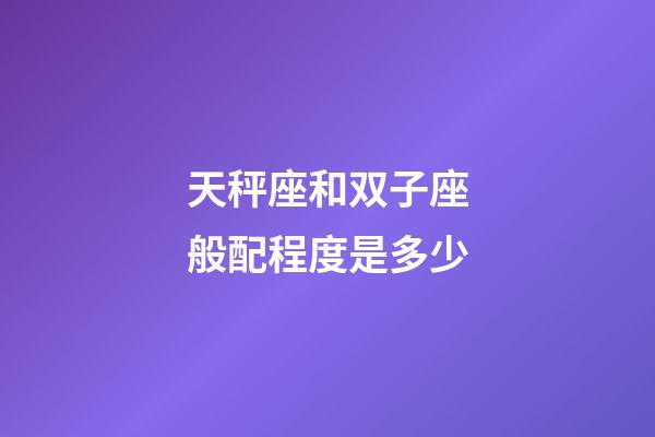 天秤座和双子座般配程度是多少-第1张-星座运势-玄机派