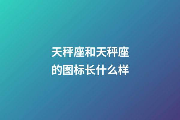 天秤座和天秤座的图标长什么样-第1张-星座运势-玄机派