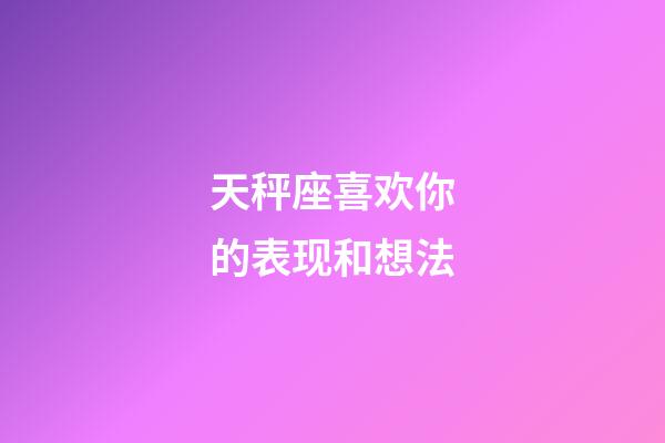 天秤座喜欢你的表现和想法-第1张-星座运势-玄机派