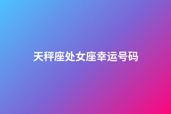 天秤座处女座幸运号码-第1张-星座运势-玄机派