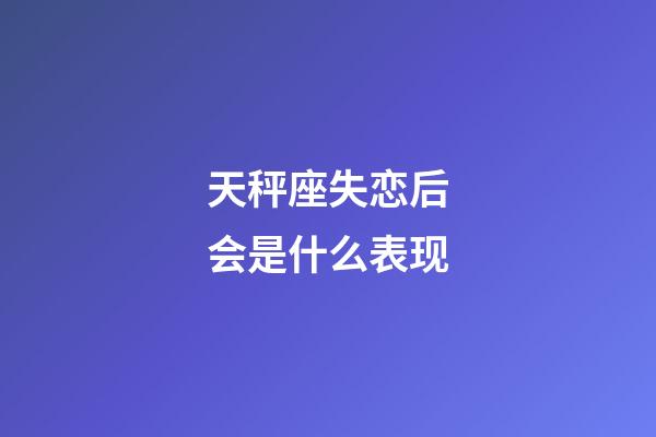 天秤座失恋后会是什么表现-第1张-星座运势-玄机派