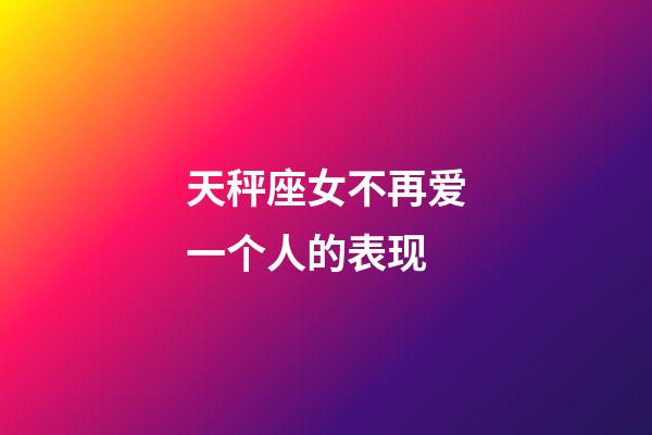 天秤座女不再爱一个人的表现-第1张-星座运势-玄机派