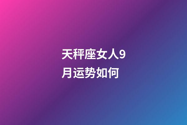 天秤座女人9月运势如何-第1张-星座运势-玄机派