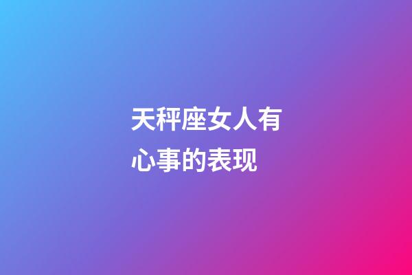 天秤座女人有心事的表现-第1张-星座运势-玄机派