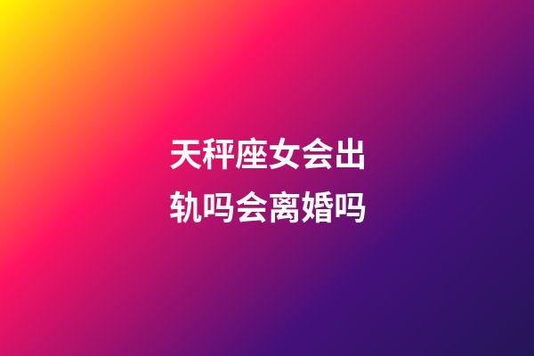 天秤座女会出轨吗会离婚吗-第1张-星座运势-玄机派