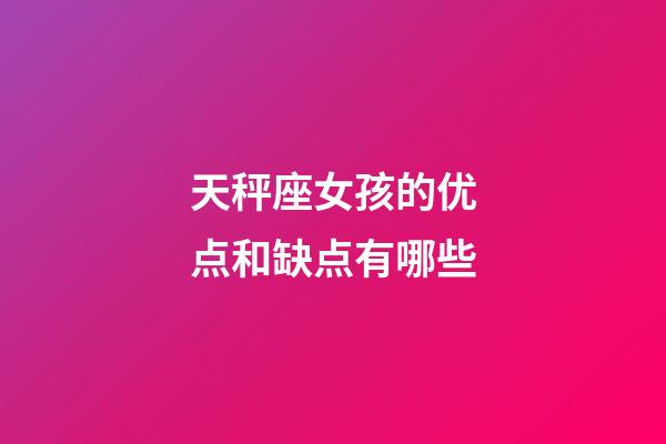 天秤座女孩的优点和缺点有哪些-第1张-星座运势-玄机派