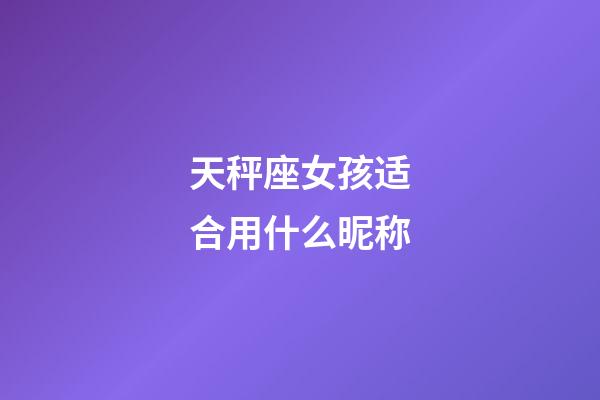 天秤座女孩适合用什么昵称-第1张-星座运势-玄机派