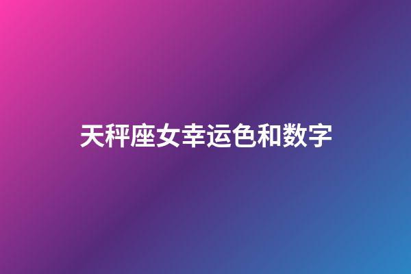 天秤座女幸运色和数字-第1张-星座运势-玄机派