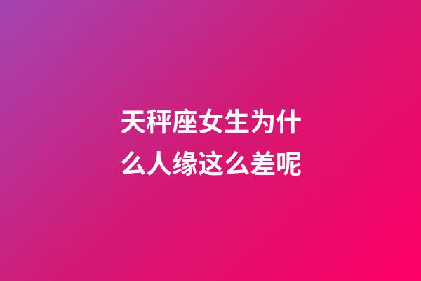 天秤座女生为什么人缘这么差呢-第1张-星座运势-玄机派