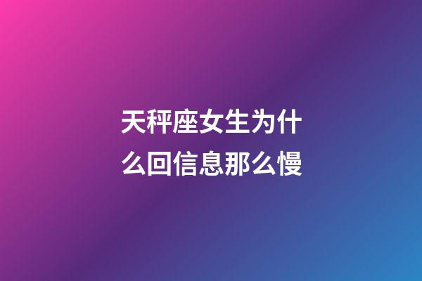 天秤座女生为什么回信息那么慢-第1张-星座运势-玄机派