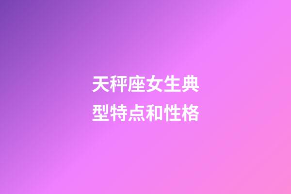 天秤座女生典型特点和性格-第1张-星座运势-玄机派