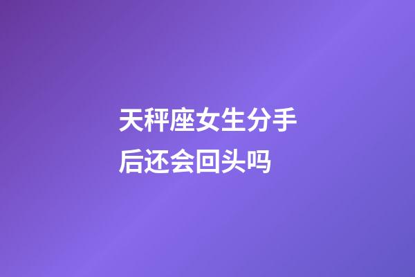 天秤座女生分手后还会回头吗-第1张-星座运势-玄机派