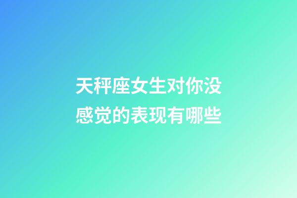 天秤座女生对你没感觉的表现有哪些-第1张-星座运势-玄机派