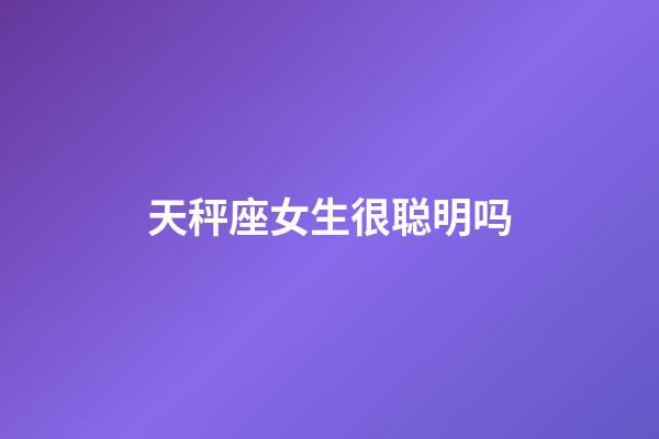 天秤座女生很聪明吗-第1张-星座运势-玄机派