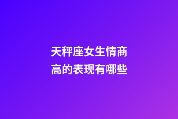 天秤座女生情商高的表现有哪些-第1张-星座运势-玄机派