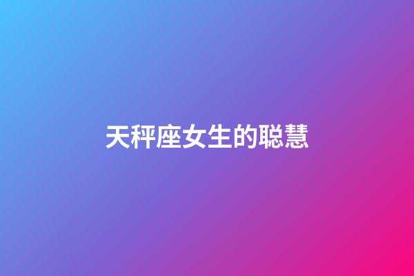 天秤座女生的聪慧