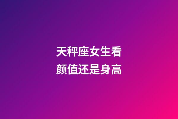 天秤座女生看颜值还是身高-第1张-星座运势-玄机派