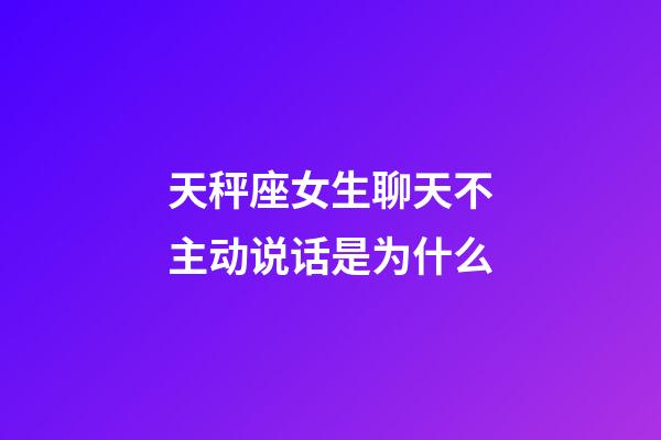 天秤座女生聊天不主动说话是为什么-第1张-星座运势-玄机派