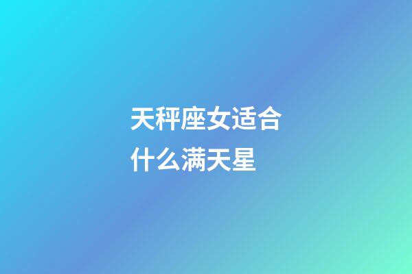 天秤座女适合什么满天星-第1张-星座运势-玄机派