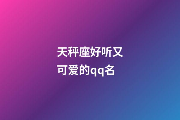 天秤座好听又可爱的qq名