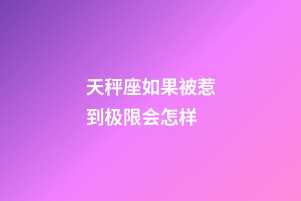 天秤座如果被惹到极限会怎样-第1张-星座运势-玄机派