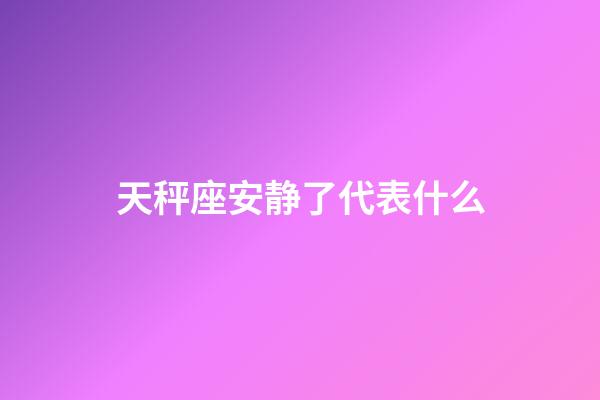 天秤座安静了代表什么-第1张-星座运势-玄机派