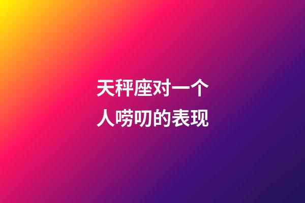 天秤座对一个人唠叨的表现-第1张-星座运势-玄机派