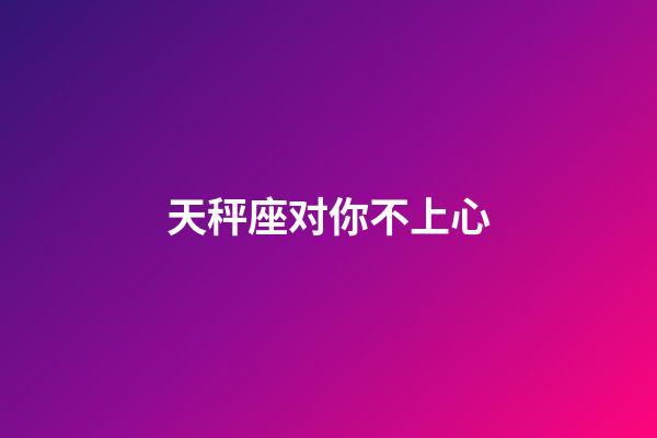 天秤座对你不上心-第1张-星座运势-玄机派