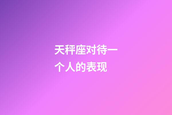 天秤座对待一个人的表现-第1张-星座运势-玄机派