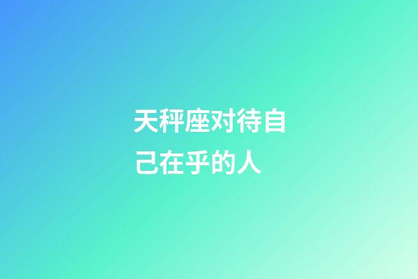 天秤座对待自己在乎的人-第1张-星座运势-玄机派