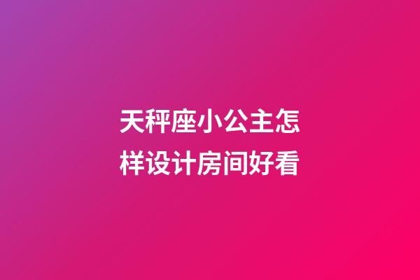 天秤座小公主怎样设计房间好看