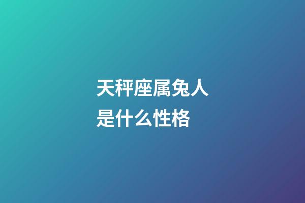 天秤座属兔人是什么性格-第1张-星座运势-玄机派