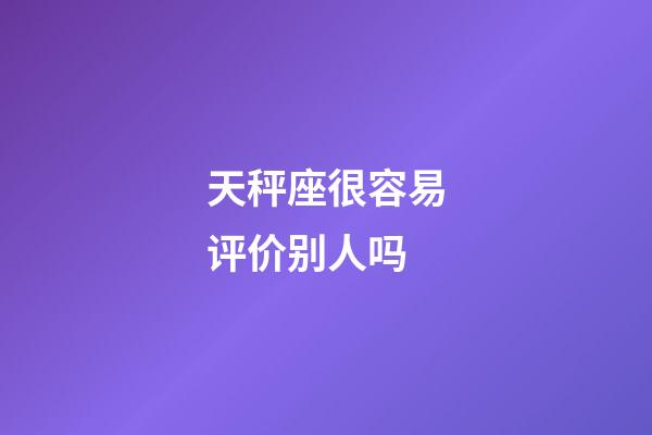 天秤座很容易评价别人吗-第1张-星座运势-玄机派